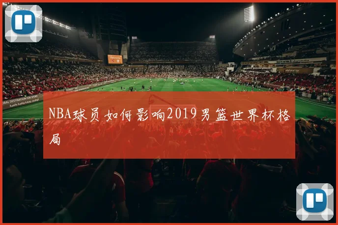 NBA球员如何影响2019男篮世界杯格局