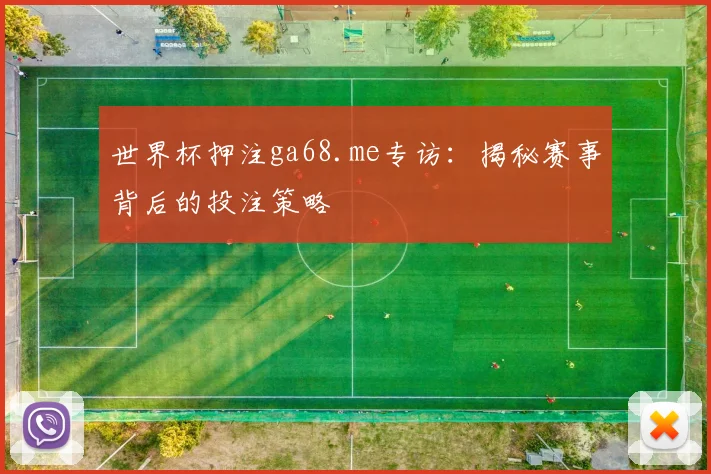 世界杯押注ga68.me专访:揭秘赛事背后的投注策略