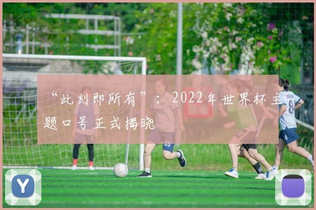 “此刻即所有”:2022年世界杯主题口号正式揭晓