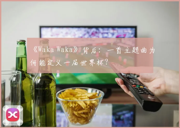 《Waka Waka》背后:一首主题曲为何能定义一届世界杯?