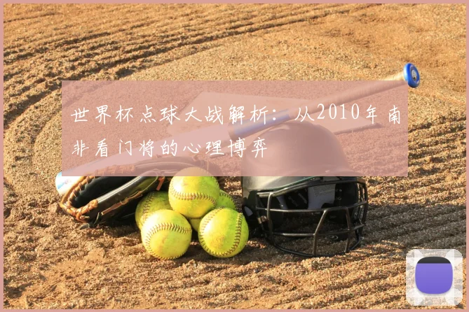 世界杯点球大战解析:从2010年南非看门将的心理博弈