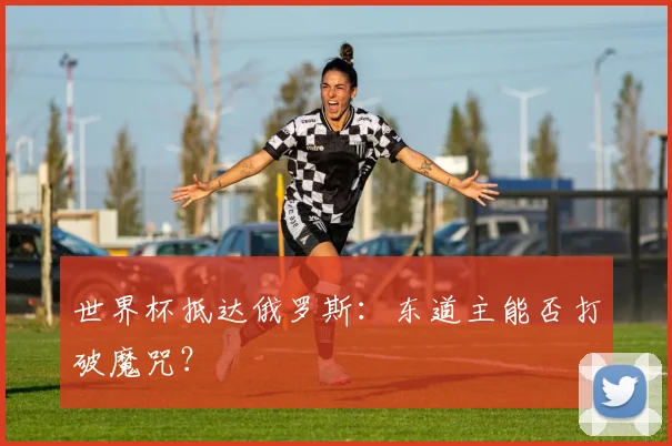 世界杯抵达俄罗斯:东道主能否打破魔咒?